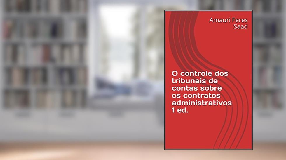 O controle dos tribunais de contas sobre os contratos administrativos, do autor Amauri Feres Saad