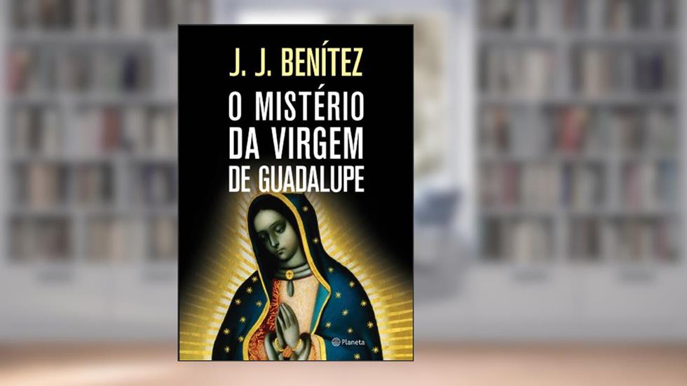 O Mistério da Virgem de Guadalupe, do autor J.J. Benitez