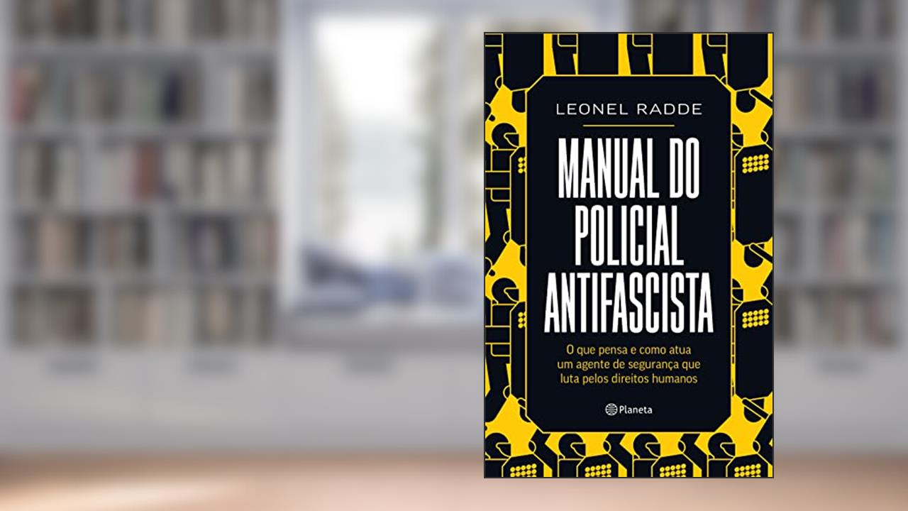 Manual do policial antifascista: O que pensa e como atua um agente de segurança que luta pelos direitos, do autor Leonel Radde