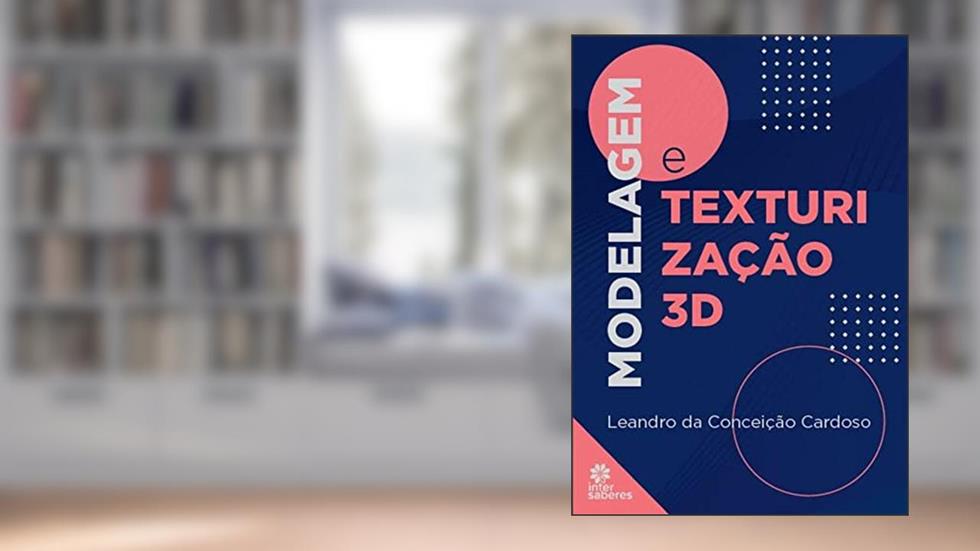 Modelagem e Texturização 3D, do autor Leandro da Conceição Cardoso