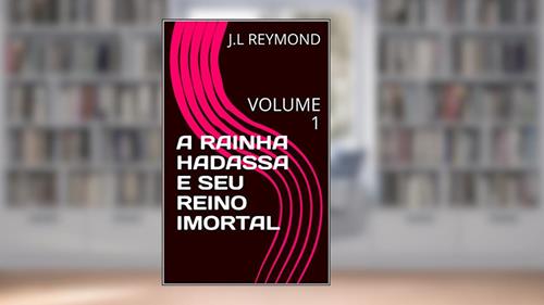 Capa de A RAINHA HADASSA E SEU REINO IMORTAL: VOLUME 1, do autor J.L REYMOND