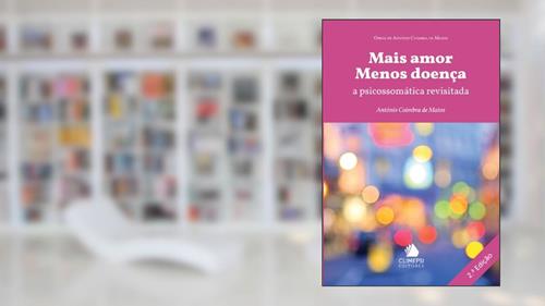Capa de Mais Amor Menos Doença. A Psicossomática Revisitada, do autor António Coimbra de Matos