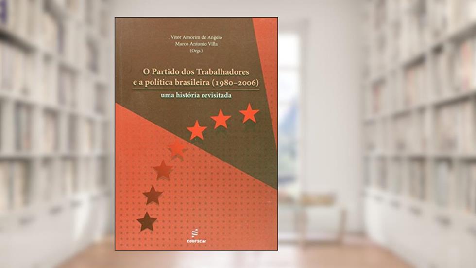 O partido dos trabalhadores e a política Brasileira: uma História Revisitada, do autor Vitor Amorim de Angelo; Marco Antonio Villa