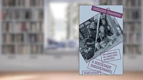 Capa de A sociedade ingovernável: Uma genealogia do liberalismo autoritário, do autor Grégoire Chamayou