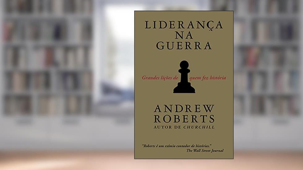 Liderança na guerra: Grandes lições de quem fez história, do autor Andrew Roberts