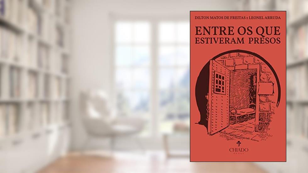 Entre os que estiveram presos, do autor Dilton Matos de Freitas; Leonel Arruda