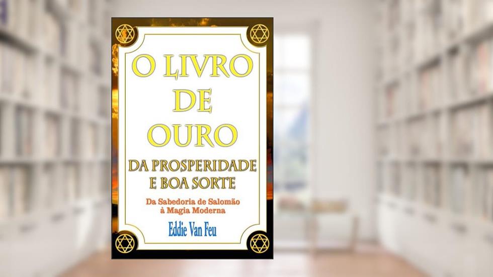 Livro de Ouro da Prosperidade e Boa Sorte. Da Sabedoria de Salomão à Magia Moderna, do autor Eddie Van Feu