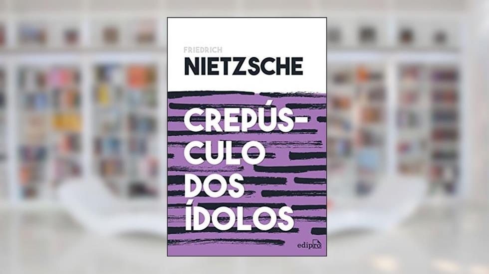 Crepúsculo dos Ídolos - Nietzsche: ou Como Filosofar com o Martelo, do autor Friedrich Nietzsche