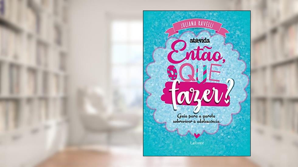 Então, o que fazer?: Guia para a garota sobreviver à adolescência, do autor Juliana Ravelli