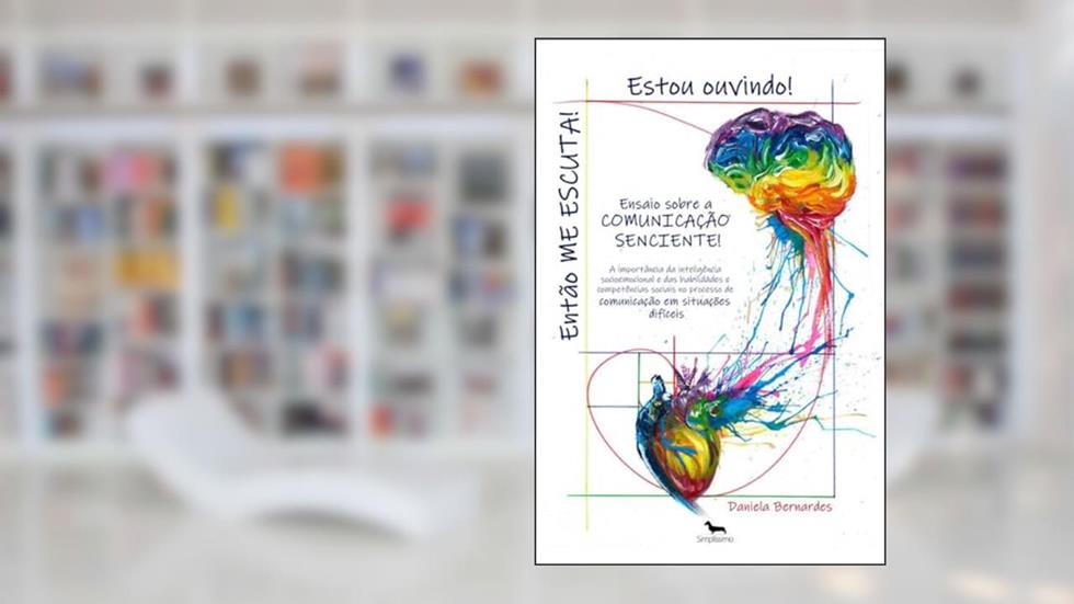 Estou Ouvindo! Então ME ESCUTA! Ensaio Sobre a Comunicação Senciente, do autor Daniela Bernardes