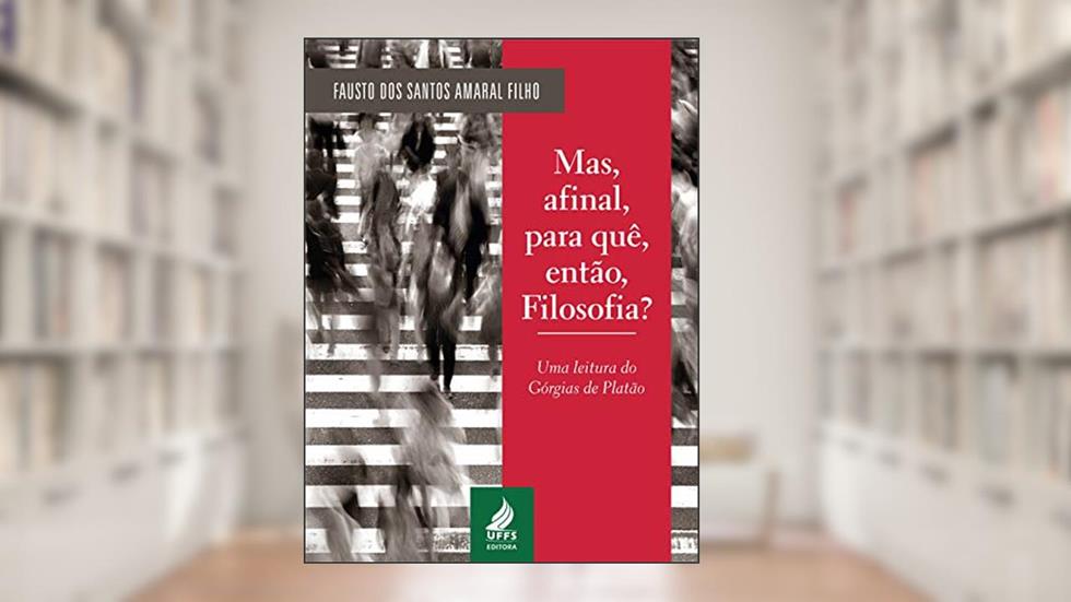 Mas, afinal, para quê, então, filosofia? Uma leitura do Górgias de Platão, do autor Fausto dos Santos Amaral Filho