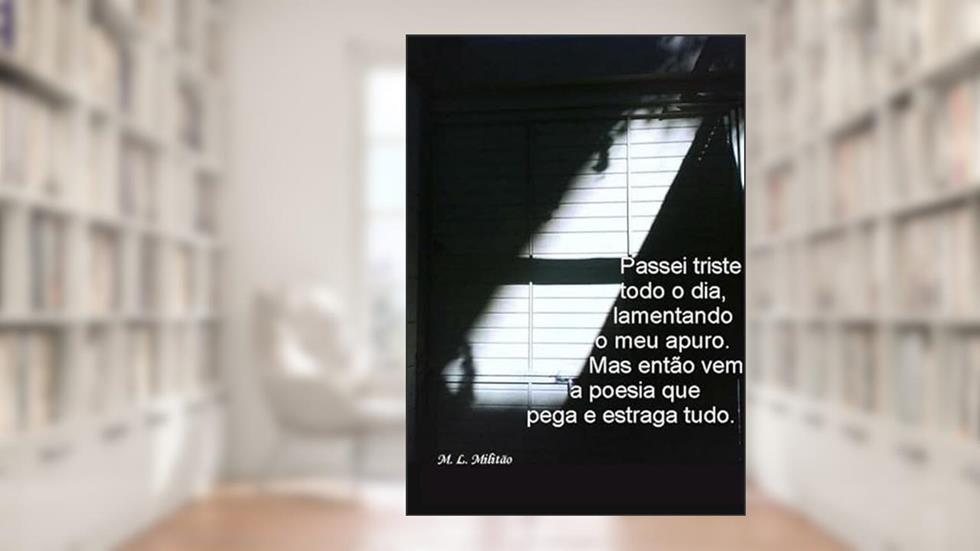 Passei Triste Todo o Dia Lamentando o Meu Apuro. Mas Entao Vem a Poesia que Pega e Estraga Tudo., do autor Marcelo Luís Militão