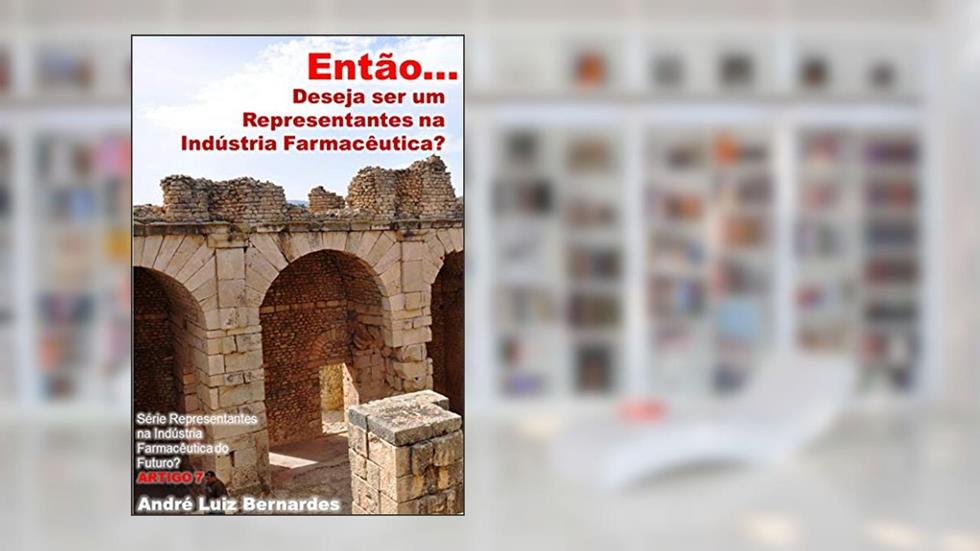 Então: Você Deseja Ser um Representante da Indústria Farmacêutica? (Indústria Farmacêutica | Orientações para Consultores, Propagandistas e Representantes), do autor André Luiz Bernardes