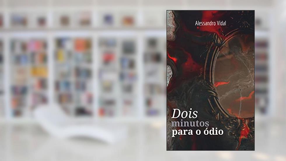 Dois minutos para o ódio, do autor Alessandro R. Vidal