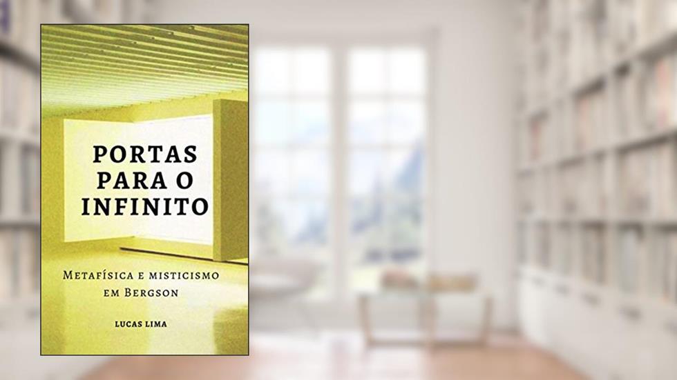 Portas para o Infinito: Metafísica e misticismo em Bergson, do autor Lucas Lima