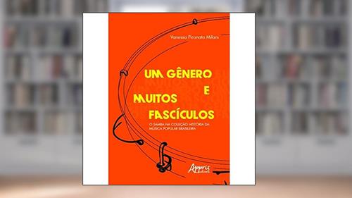 Capa de Um gênero e muitos fascículos: o samba na coleção história da música popular brasileira, do autor Vanessa Pironato Milani
