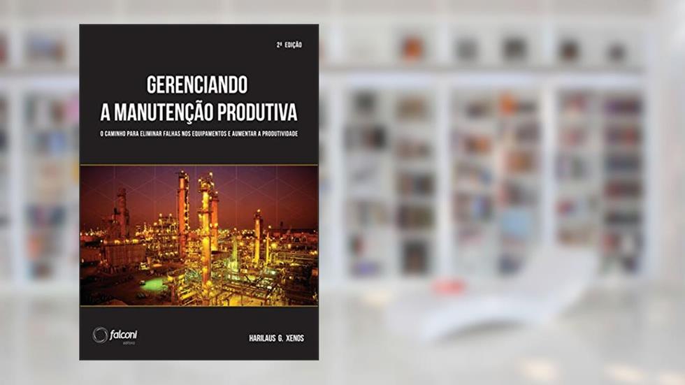 Gerenciando a manutenção produtiva: Melhores práticas para eliminar falhas nos equipamentos e maximizar a produtividade, do autor Harilaus G. Xenos
