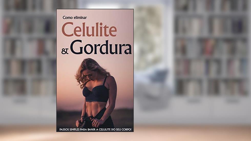 Eliminar a Celulite e Perder Gordura: Como se Alimentar Como Uma Pessoa Magra, Queimar Gordura e Banir a Celulite., do autor Carina Rodrigues