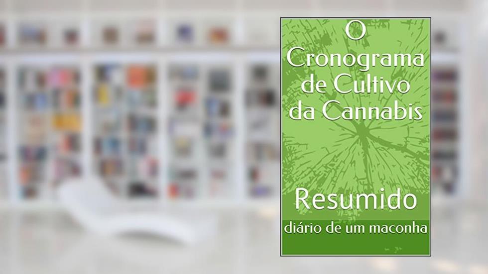 O Cronograma de Cultivo da Cannabis: Resumido (Resumo Livro 1), do autor diário de um maconha; Royal Quenn Seeds