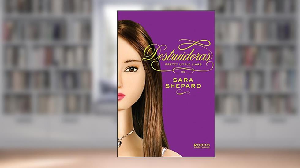 Destruidoras (Pretty Little Liars Livro 6), do autor Sara Shepard