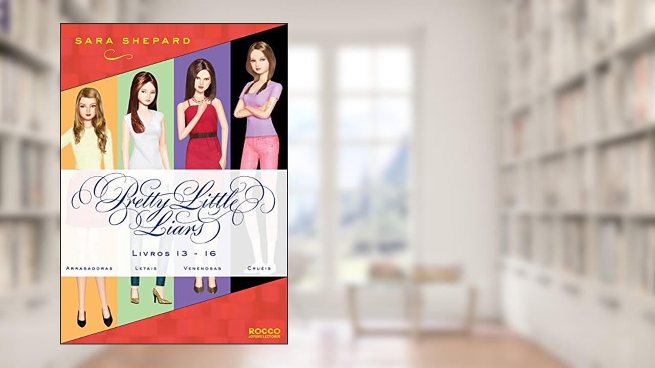 Série Pretty Little Liars (13-16): Arrasadoras, Letais, Venenosas, Cruéis, do autor Sara Shepard