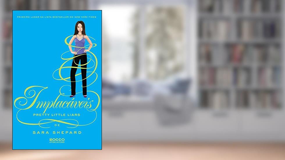 Implacáveis (Pretty Little Liars Livro 10), do autor Sara Shepard