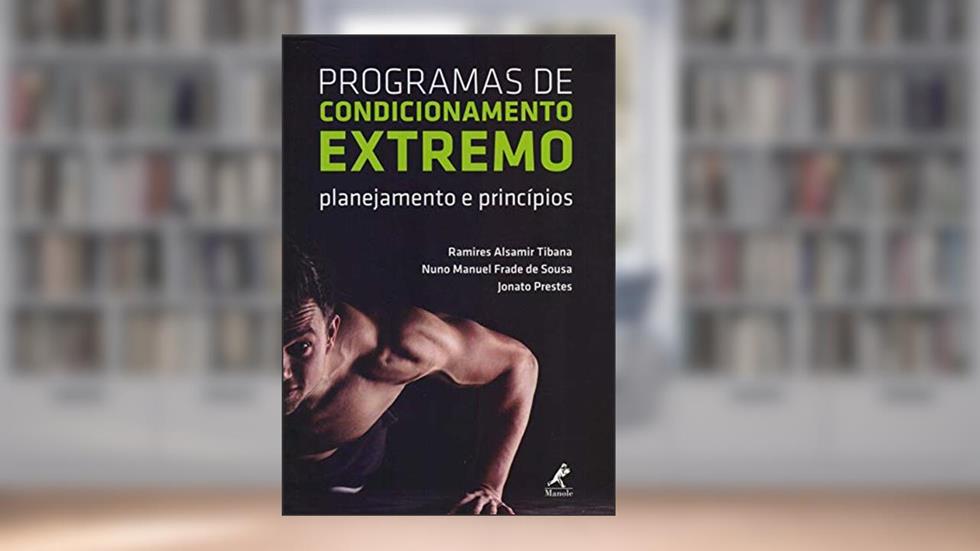 Programas de condicionamento extremo: Planejamento e princípios, do autor Ramires Alsamir Tibana; Nuno Manuel Frade de Sousa; Jonato Prestes