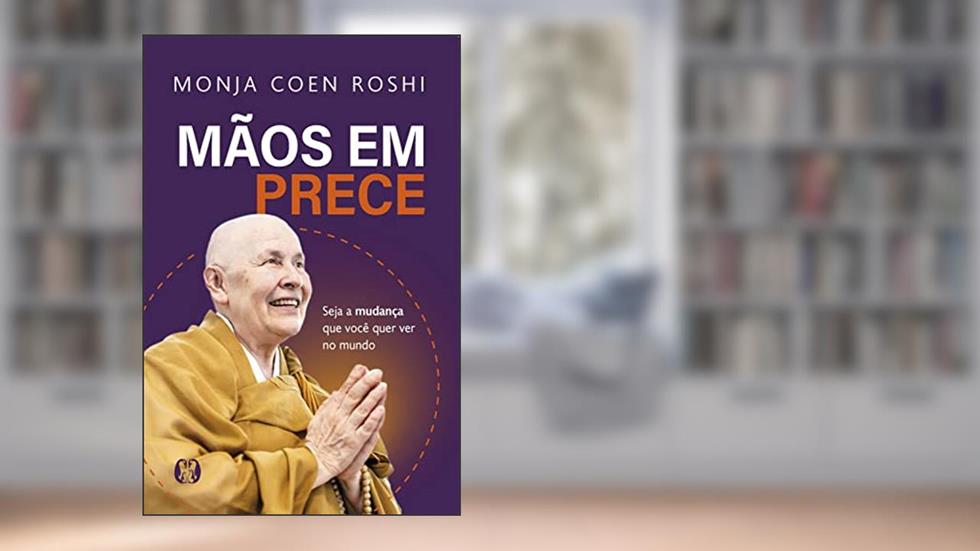 Mãos em prece: Seja a mudança que você quer ver no mundo, do autor Monja Coen Roshi