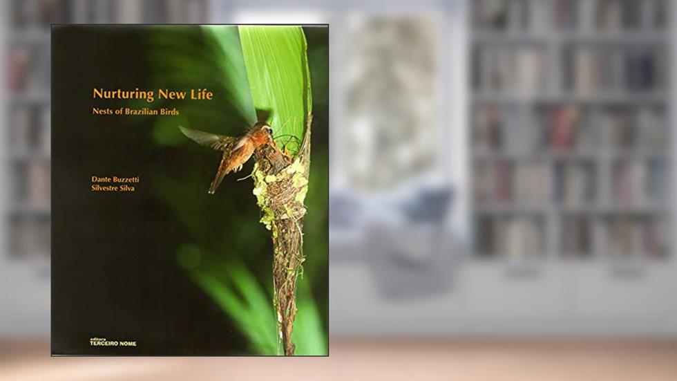Nurturing New Life: Nests of Brazilian Birds, do autor Silvestre Silva