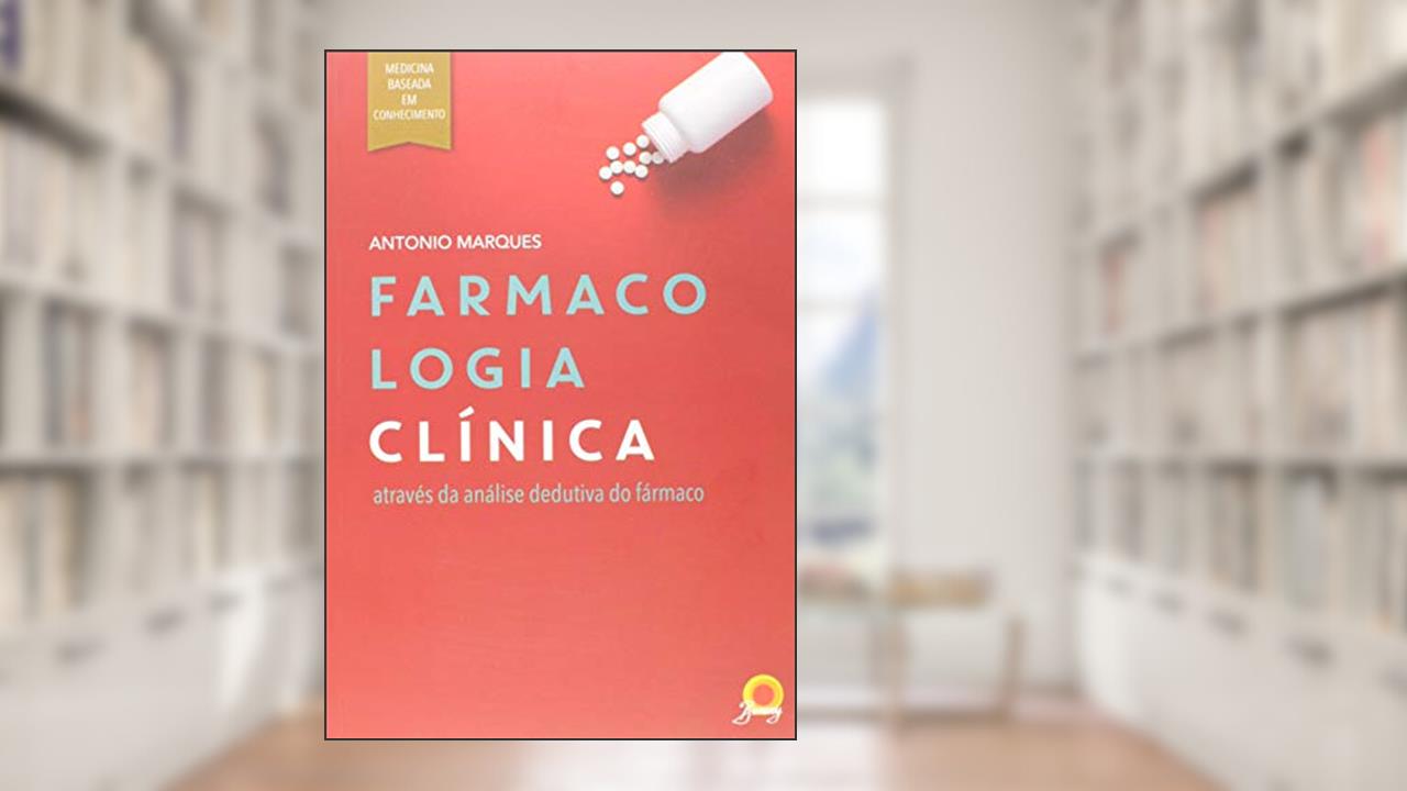 Farmacologia Clínica: através da análise dedutiva do fármaco, do autor Antonio Marques