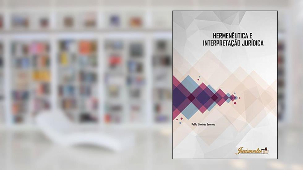 Hermenêutica e intepretação jurídica: A contribuição hermenêutica nos processos de intepretação e de concretização do direito moderno, do autor Pablo Jiménez Serrano