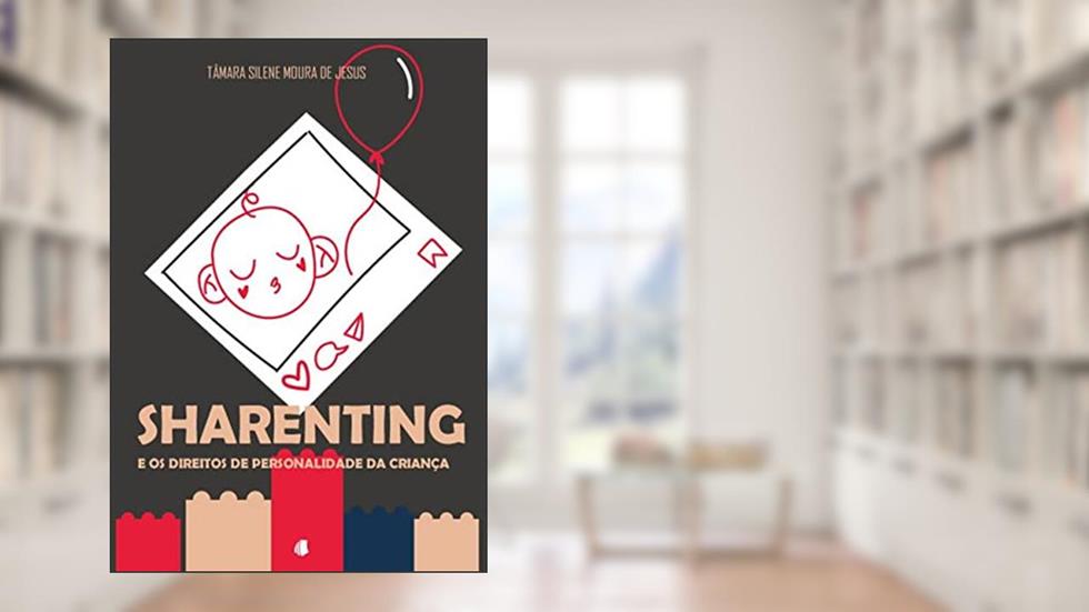 Sharenting e os Direitos de Personalidade da Criança, do autor Tâmara Silene Moura De Jesus