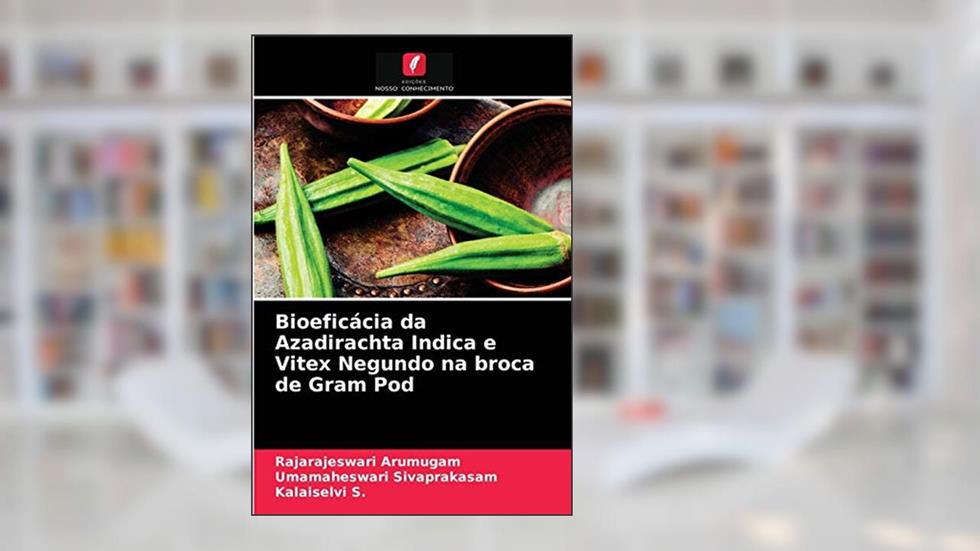 Bioeficácia da Azadirachta Indica e Vitex Negundo na broca de Gram Pod, do autor Rajarajeswari Arumugam; Umamaheswari Sivaprakasam; Kalaiselvi S.
