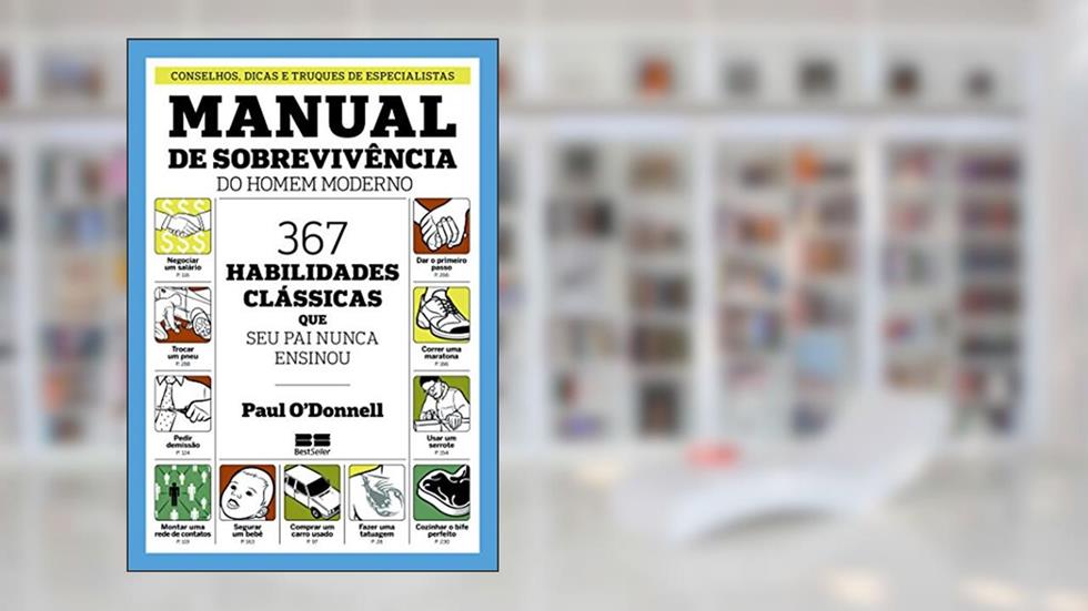 Manual de sobrevivência do homem moderno: 367 habilidades clássicas que seu pai nunca ensionou: 367 habilidades clássicas que seu pai nunca ensionou, do autor Paul Donnell