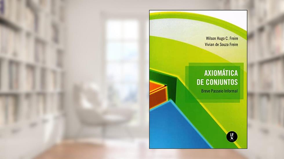 Axiomática de Conjuntos: Breve Passeio Informal, do autor Wilson Hugo C. Freire; Vivan de Souza Freire