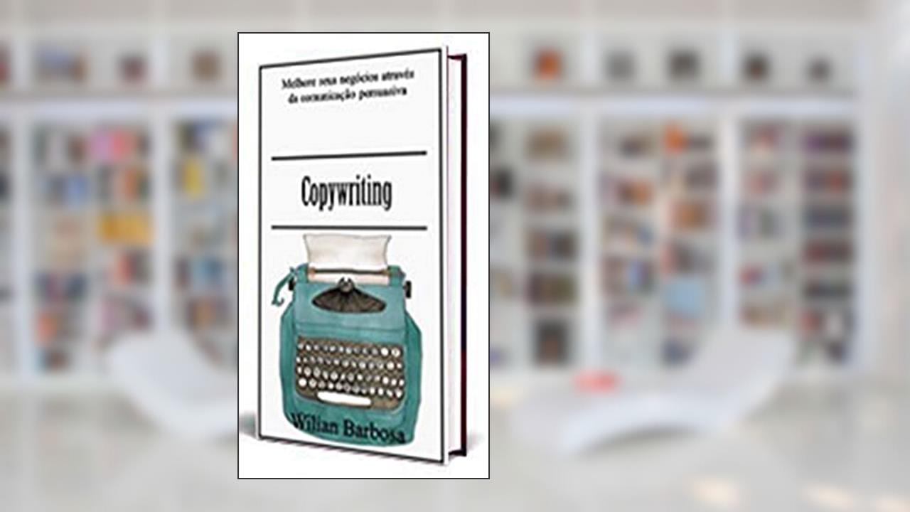Copywriting: Melhore seus negócios através da comunicação persuasiva, do autor Wilian Barbosa
