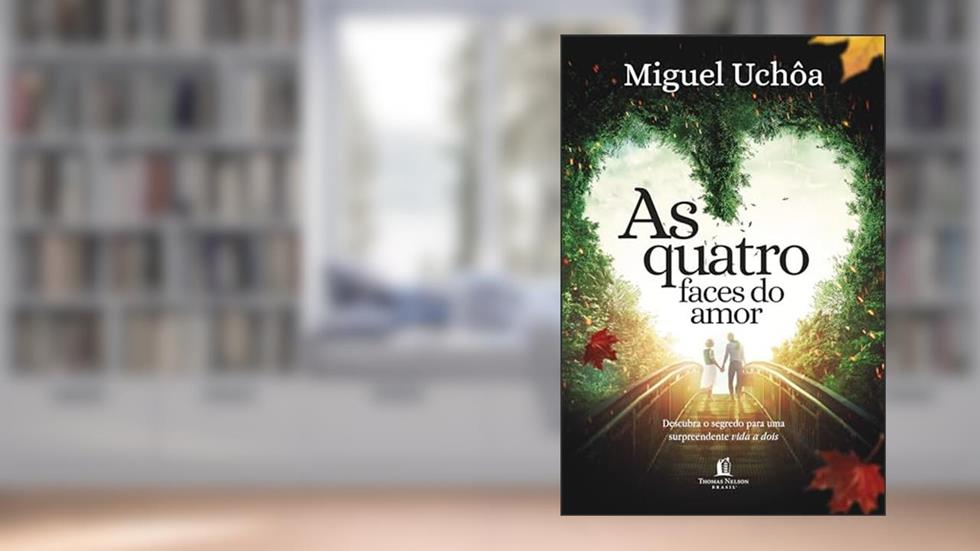 As quatro faces do amor: Descubra o segredo para uma surpreendente vida a dois, do autor Miguel Uchôa