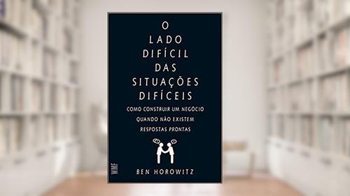 Capa de O lado difícil das situações difíceis: Como constuir um negócio quando não existem respostas prontas, do autor Ben Horowitz