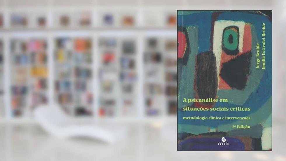 A Psicanálise em Situações Sociais Críticas: Metodologia Clínica e Intervenções, do autor Jorge Broide; Emília Estivalet Broide