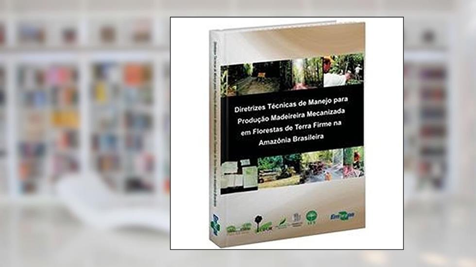 Diretrizes Técnicas de Manejo Para Produção Madeireira Mecanizada em Florestas de Terra Firme na Amazônia Brasileira, do autor Embrapa