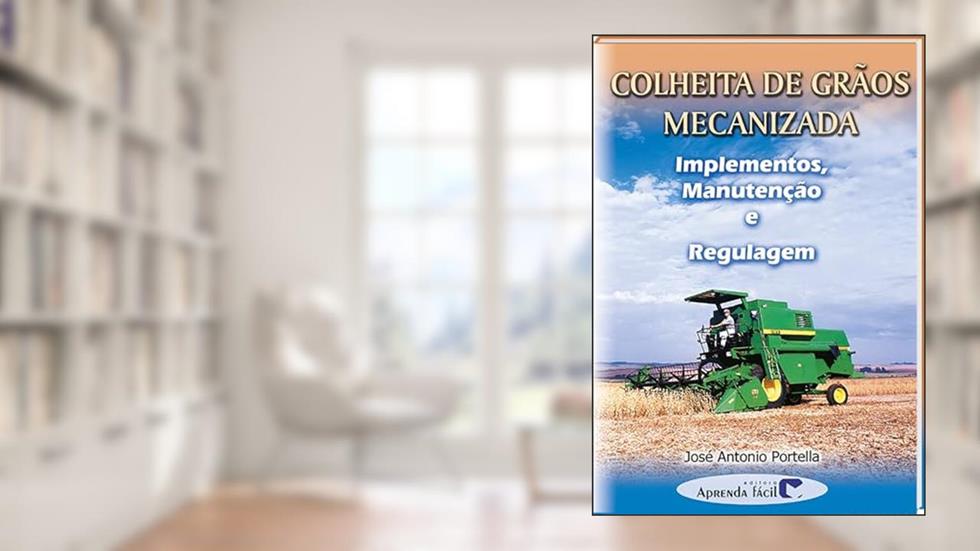 Colheita de Grãos Mecanizada. Implementos, Manutenção e Regulagem, do autor João Antonio Portella