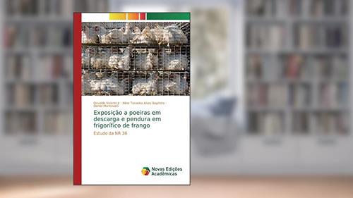 Capa de Exposição a poeiras em descarga e pendura em frigorífico de frango: Estudo da NR 36, do autor Osvaldo Valarini Jr; Aline Takaoka Alves Baptista; Daniel Mantovani