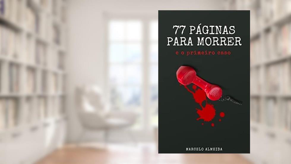 77 PÁGINAS PARA MORRER: e o primeiro caso, do autor Marcelo Almeida