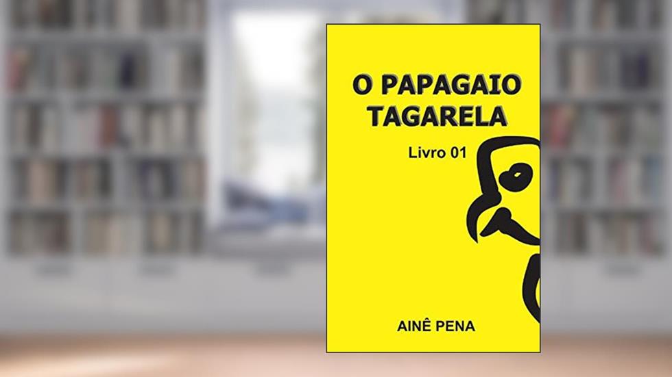 O Papagaio Tagarela: Livro 01 (Portuguese Edition), do autor Ainê Pena