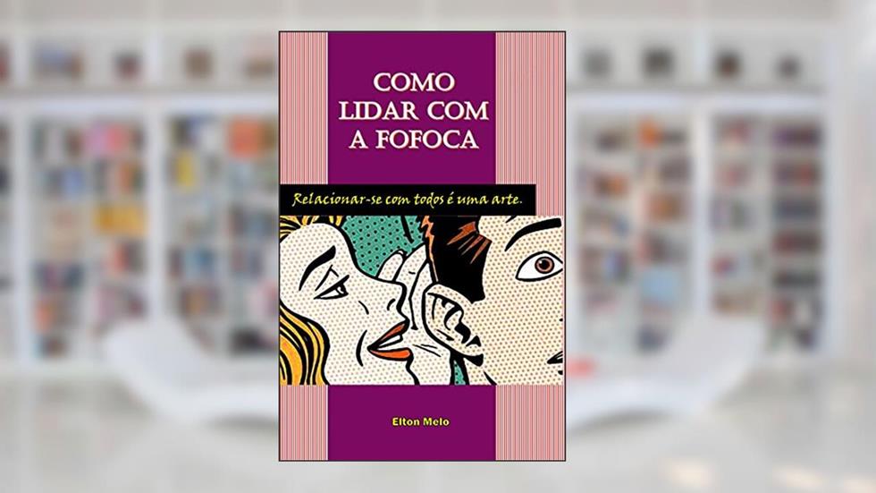 Como Lidar com a Fofoca: Relacionar-se com todos é uma arte, do autor Elton Melo