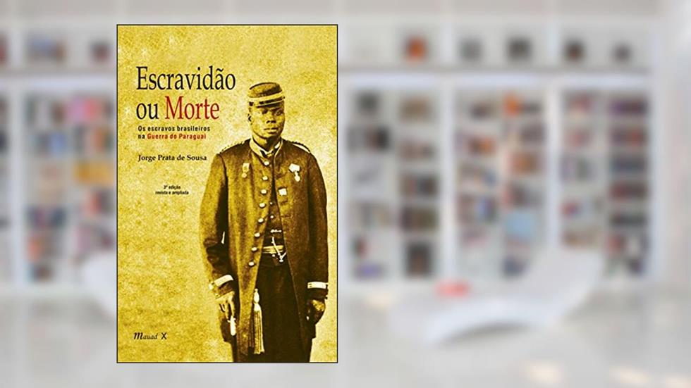 Escravidão ou Morte: os Escravos Brasileiros na Guerra do Paraguai, do autor Jorge Prata de Souza