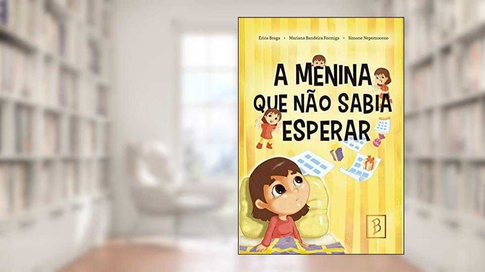 A Menina Que Não Sabia Esperar, do autor Érica Braga, Mariana Bandeira Formiga, Simone Nepomuceno