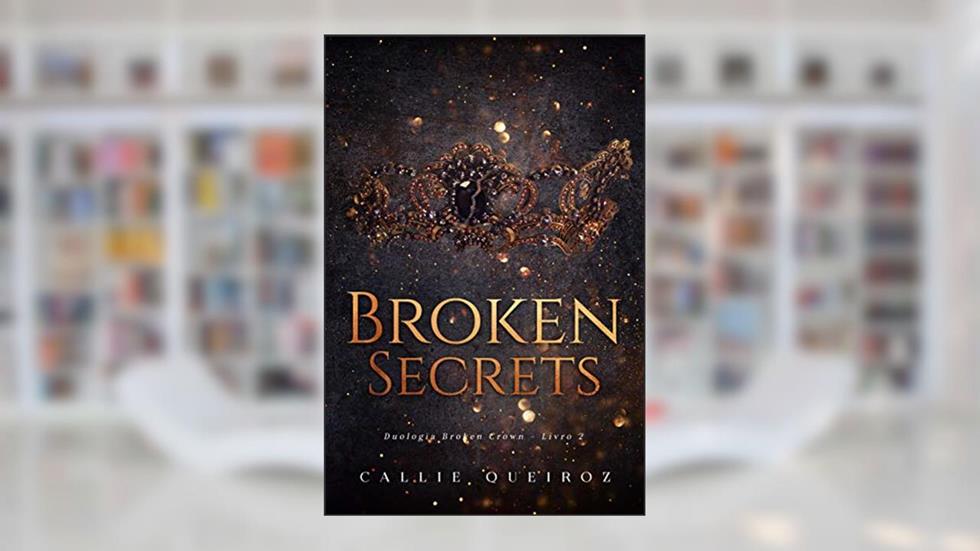Broken Secrets (Broken Crown Livro 2), do autor Callie Queiroz