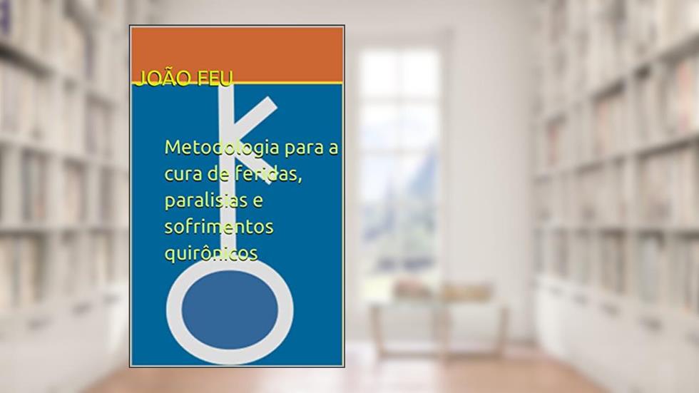 Metodologia para a cura de feridas, paralisias e sofrimentos quirônicos (Centauros), do autor João Feu