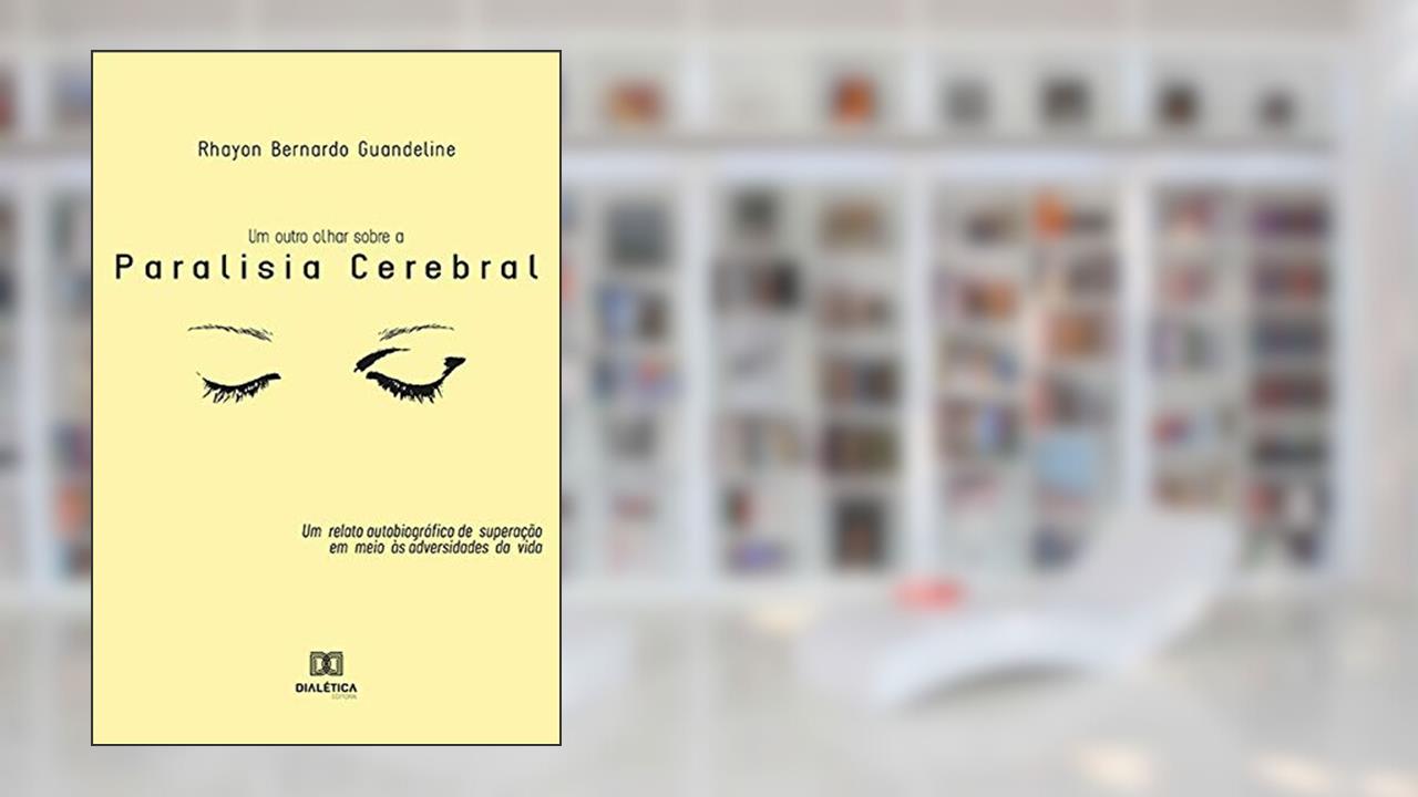 Um Outro Olhar Sobre a Paralisia Cerebral: um relato autobiográfico de superação em meio às adversidades da vida, do autor Rhayon Bernardo Guandeline